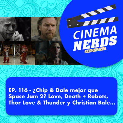 EP. 116 - ¿Chip & Dale mejor que Space Jam 2? Love, Death + Robots, Thor Love & Thunder y Christian Bale…  episode artwork