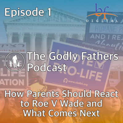 001 - How Parents Should React to Roe V Wade and What Comes Next 001 - How Parents Should React to Roe V Wade and What Comes Next