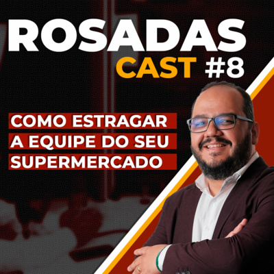 Como estragar a equipe do seu supermercado - RosadasCast #37