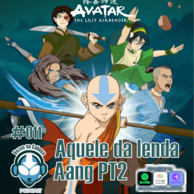  #011 - Aquele de A Lenda de Aang - Pt2