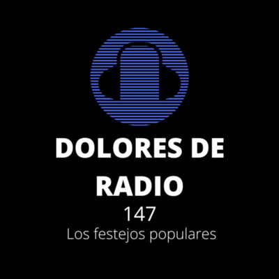DOLORES DE RADIO 147- LOS FESTEJOS POPULARES-