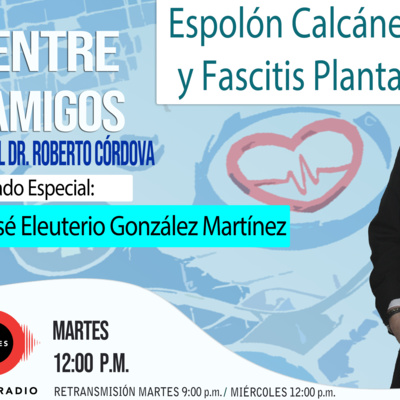 Entre Amigos con el Dr. Roberto Córdova: "Espolón Calcáneo y Fascitis Plantar" episode artwork