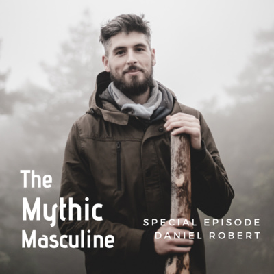 Special Episode: Launching The Mythic Masculine Network - Daniel Robert (Community Manager)