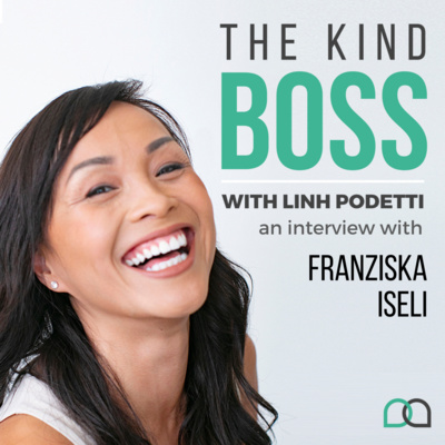 The Kind Boss Episode 22: Leading Through Crisis with Courage and Creativity with Franziska Iseli