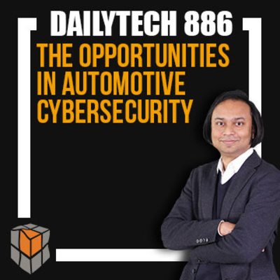 Dailytech 886 - The Opportunities in Automotive Cybersecurity (04-12-21)