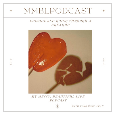going through a breakup: my messy, beautiful life podcast: episode 6