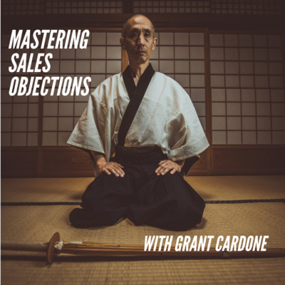 Mastering Sales Objections with Grant Cardone