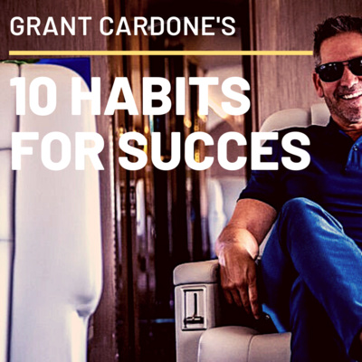 Grant Cardone's 10 Habits For Success