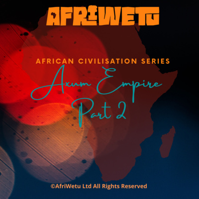 AfriWetu S2E18 - Axum Empire Pt2 (Civilisations)