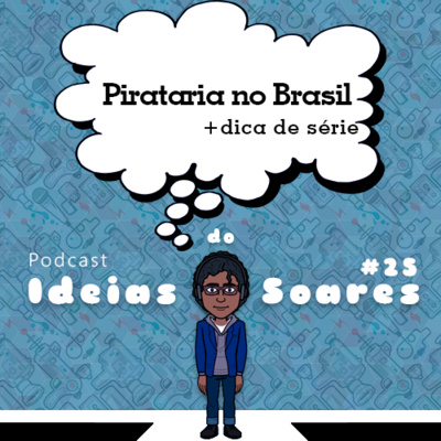 #25 Pirataria no Brasil + dica de série