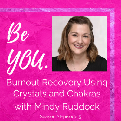 S2 Ep. 5 Burnout Recovery Using Crystals and Chakras with Mindy Ruddock