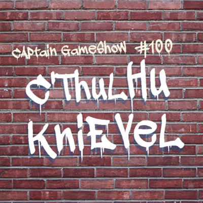 Episode 100: C'thulhu Knievel