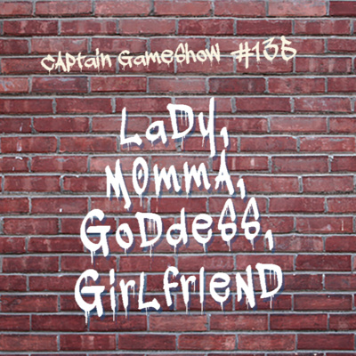 Episode 135: Lady, Momma, Goddess, Girlfriend