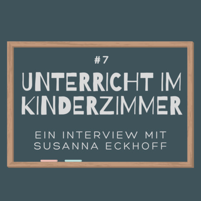 Folge 7: "Unterricht im Kinderzimmer - ein Interview mit Susanna Eckhoff"