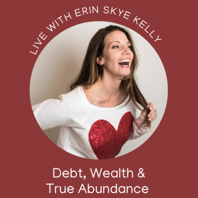 Erin Skye Kelly: Debt, Wealth & True Abundance 