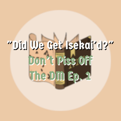 "Did We Get Isekai'd?" - Don't Piss Off The DM Ep. 1 episode artwork
