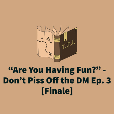 "Are You Having Fun?" - Don't Piss Off the DM Ep. 3 [Finale] episode artwork