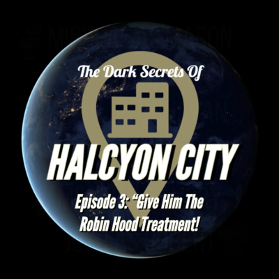 "Give Him The Robin Hood Treatment!" - The Dark Secrets of Halcyon City Episode 3 episode artwork