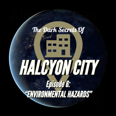 "ENVIRONMENTAL HAZARDS" - The Dark Secrets of Halcyon City Episode 6 episode artwork
