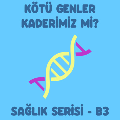 Sağlık Serisi | Bölüm 3 - Kötü Genler Kaderimiz Mi, Kaderimizi Değiştirebilir Miyiz?