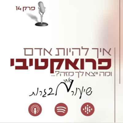 איך להיות אדם פרואקטיבי (ומה ייצא לך מזה?) - שיעור אחר לבגרות | הפודקאסט הלא חינוכי של שי גנזיה