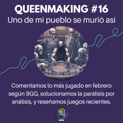 Queenmaking #16 - Uno de mi pueblo se murió así