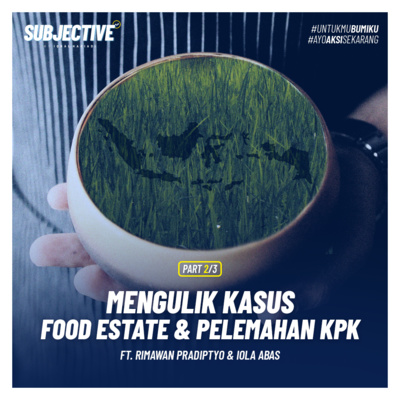 Mengulik Kasus Food Estate & Pelemahan KPK ft. Rimawan Pradiptyo & Iola Abas (Part 2/3)