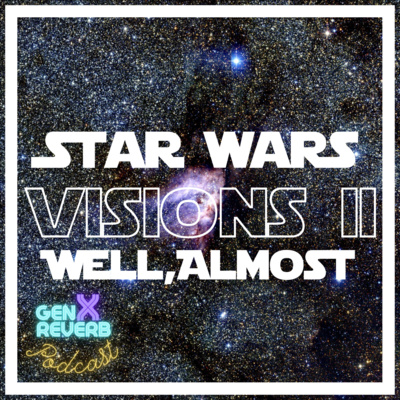 34: Star Wars Visions II...Well, almost