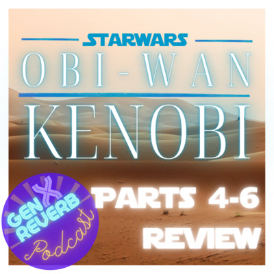 46 - Star Wars Obi-Wan Kenobi Parts 4-6 Review