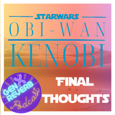 47 - Obi Wan Kenobi - Final Thoughts