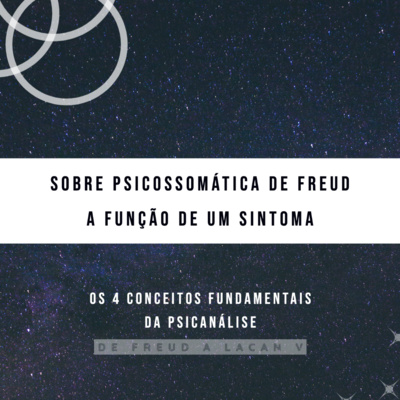 Os 4 Conceitos fundamentais da Psicanálise: de Freud a Lacan: Sobre psicossomática de Freud. A função de um sintoma (Parte 5)