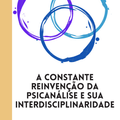 A constante reinvenção da psicanálise e sua Interdisciplinaridade