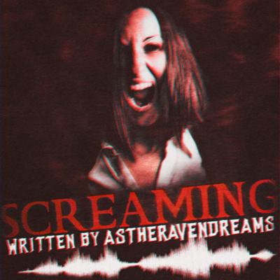Screaming |Written By AsTheRavenDreams|