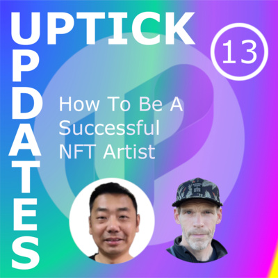 Uptick Updates - Episode 13: How To Be A Successful NFT Artist