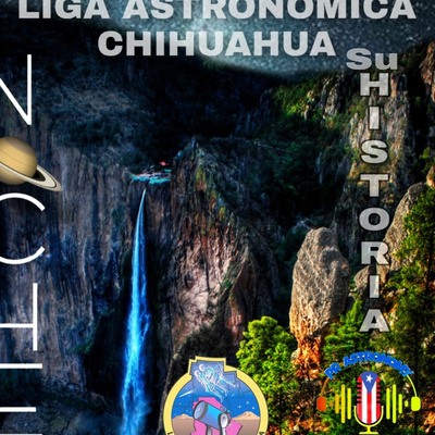 Liga Astronómica de Chihuahua, su Historia y su Contribución a la Comunidad episodio#7