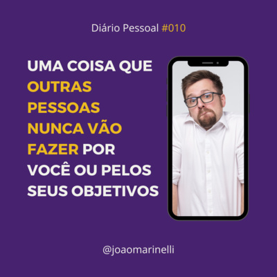 UMA COISA QUE OUTRAS PESSOAS NUNCA VÃO FAZER POR VOCÊ OU PELOS SEUS OBJETIVOS | DIÁRIO PESSOAL #10 episode artwork