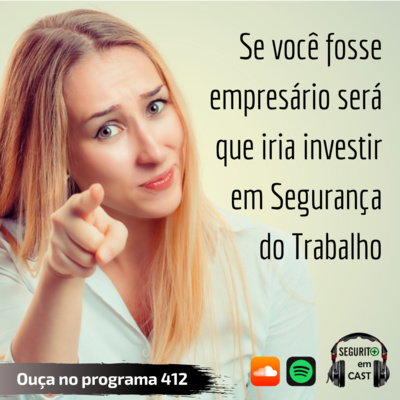 #412 - Se você fosse empresário será que iria investir em Segurança do Trabalho