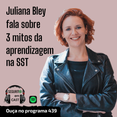 #439 - Juliana Bley fala sobre 3 mitos da aprendizagem na SST