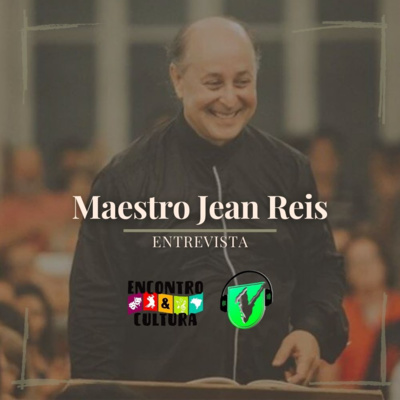 #147 ENCONTRO E CULTURA | ENTREVISTA COM O MAESTRO JEAN REAIS