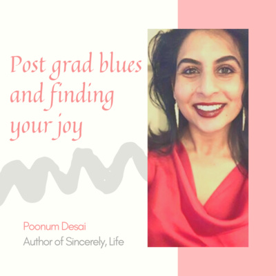 Post Grad Blues and Sincerely, Life with Poonum Desai 