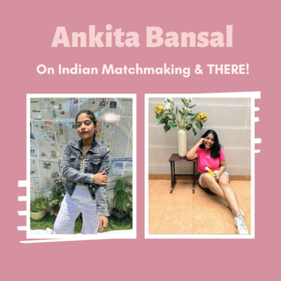 Indian Matchmaking, Sima Aunty & THERE! with Ankita Bansal 