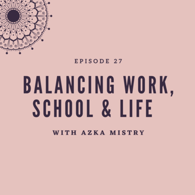 Balancing work, school & life with Azka Mistry