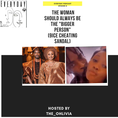 #EP8: THE WOMAN SHOULD ALWAYS BE "THE BIGGER PERSON"(9ice CHEATING SCANDAL)