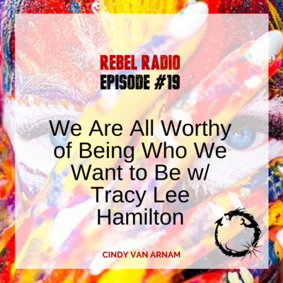 We Are All Worthy of Being Who We Want To Be with Tracy Lee Hamilton