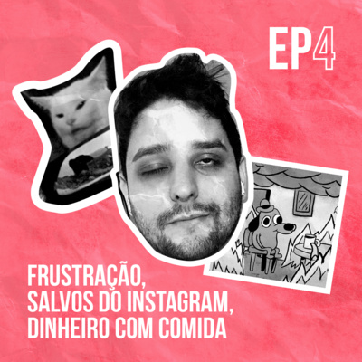 #4 - FRUSTRAÇÃO, SALVOS DO INSTAGRAM, DINHEIRO COM COMIDA #4 - FRUSTRAÇÃO, SALVOS DO INSTAGRAM, DINHEIRO COM COMIDA