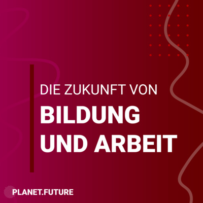 Die Zukunft von Bildung und Arbeit mit Anabel Ternès von Hattburg - Planet Future