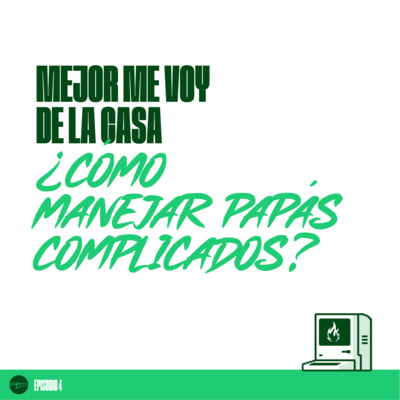 Episodio 4 - Mejor Me Voy de la Casa ¿Cómo Manejar Papás Complicados? episode artwork