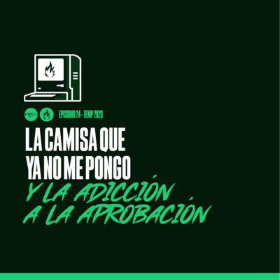 Episodio 24 - La Camisa que Ya No me Pongo y la Adicción a la Aprobación. episode artwork