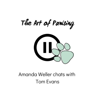 The Art of Pawsing: Episode 1 - Amanda Weller chats with Tom Evans