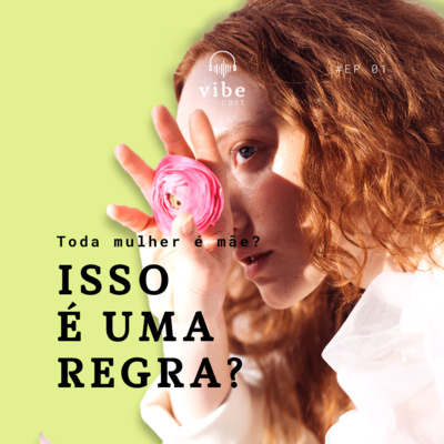 #01 - Toda mulher é mãe? Isso é uma regra? Com Stephani Caser e Leona Cavalli